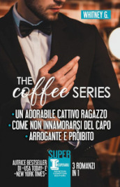 The coffee series: Un adorabile cattivo ragazzo-Come non innamorarsi del capo-Arrogante e proibito
