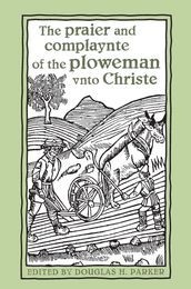 The praier and complaynte of the ploweman vnto Christe