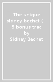 The unique sidney bechet (+ 8 bonus trac