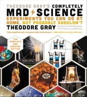 Theodore Gray s Completely Mad Science
