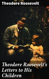 Theodore Roosevelt s Letters to His Children