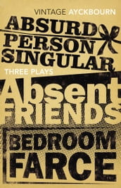 Three Plays - Absurd Person Singular, Absent Friends, Bedroom Farce