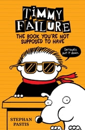 Timmy Failure: The Book You re Not Supposed to Have