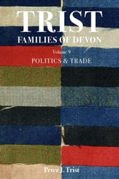 Trist Families of Devon: Volume 9 Politics & Trade
