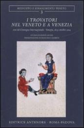 I Trovatori nel Veneto e a Venezia. Atti del Convegno internazionale (Venezia, 28-31 ottobre 2004)