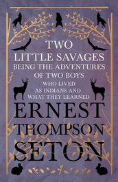 Two Little Savages - Being the Adventures of Two Boys who Lived as Indians and What They Learned