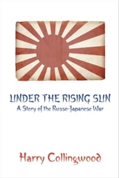 Under the Rising Sun: A Story of the Russo-Japanese War