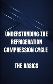 Understanding the Refrigeration Compression Cycle