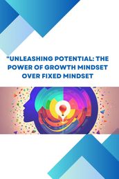 Unleashing Potential: The Power of Growth Mindset over Fixed Mindset