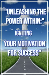 Unleashing the Power Within Igniting Your Motivation for Success