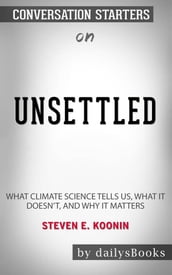 Unsettled: What Climate Science Tells Us, What It Doesn t, and Why It Matters by Steven E. Koonin: Conversation Starters