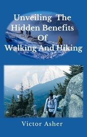 Unveiling The Hidden Benefits Of Walking And Hiking