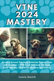 VTNE 2024 Mastery: Become a Licensed Veterinary Technician National Exam with Confidence   VTNE Exam Prep Book, Full Study Guide Materials, Q&A Review Questions and Answers