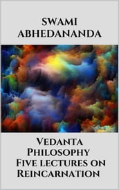 Vedanta Philosophy - Five lectures on Reincarnation