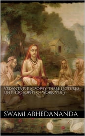 Vedanta Philosophy: Three Lectures on Philosophy of Work. Vol IV