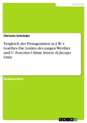 Vergleich der Protagonisten in J. W. v. Goethes Die Leiden des jungen Werther und U. Foscolos Ultime lettere di Jacopo Ortis