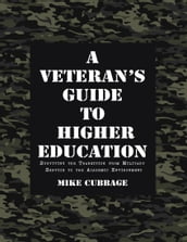 A Veteran s Guide to Higher Education: Surviving the Transition from Military Service to the Academic Environment