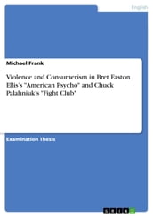 Violence and Consumerism in Bret Easton Ellis s  American Psycho  and Chuck Palahniuk s  Fight Club 