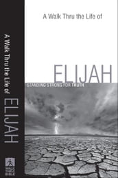 A Walk Thru the Life of Elijah (Walk Thru the Bible Discussion Guides)