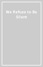 We Refuse to Be Silent