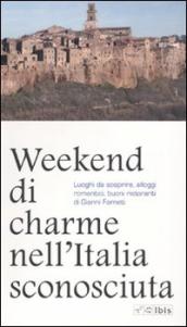 Weekend di charme nell Italia sconosciuta. Luoghi da scoprire, alloggi romantici, buoni ristoranti
