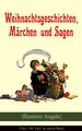Weihnachtsgeschichten, Märchen und Sagen (Illustrierte Ausgabe) - Über 100 Titel in einem Buch