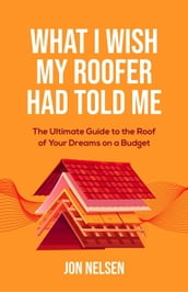 What I Wish My Roofer Had Told Me
