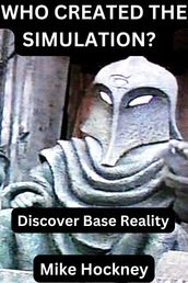 Who Created the Simulation? Discover Base Reality