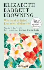 Wie ich dich liebe? Lass mich zählen wie. Poems/Gedichte (Englisch/Deutsch). Übersetzt von Rainer Maria Rilke