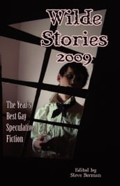 Wilde Stories 2009: The Year s Best Gay Speculative Fiction