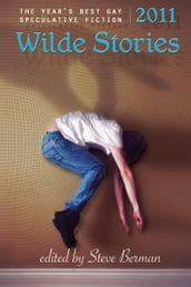 Wilde Stories 2011: The Year s Best Gay Speculative Fiction