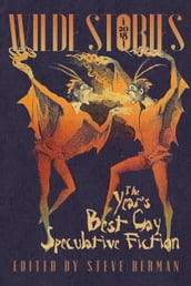 Wilde Stories 2018: The Year s Best Gay Speculative Fiction