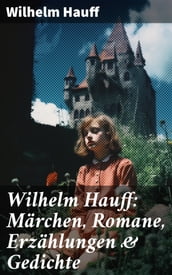 Wilhelm Hauff: Märchen, Romane, Erzählungen & Gedichte