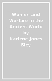 Women and Warfare in the Ancient World