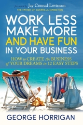 Work Less, Make More, and Have Fun in Your Business