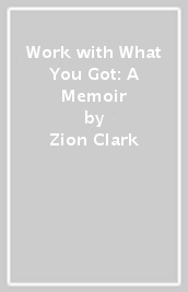 Work with What You Got: A Memoir
