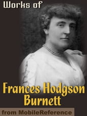 Works Of Frances Hodgson Burnett: (35 Works) Includes: The Secret Garden, Sara Crewe, A Little Princess, Little Lord Fauntleroy, The Lost Prince & More (Mobi Collected Works)