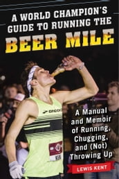 A World Champion s Guide to Running the Beer Mile