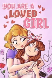 You are a Loved Girl : A Collection of Inspiring Stories about Family, Friendship, Self-Confidence and Love