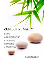 Zen Supremacy: Being, Acknowledging, Perceiving, Changing and Achieving