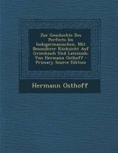 Zur Geschichte Des Perfects Im Indogermanischen, Mit Besonderer Rucksicht Auf Griechisch Und Lateinish; Von Hermann Osthoff - Primary Source Edition