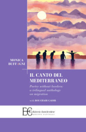 Il canto del Mediterraneo. Poetry without borders: a trilingual anthology on migration. Ediz. multilingue