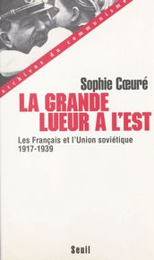 La grande lueur à l Est : les Français et l Union soviétique (1917-1939)