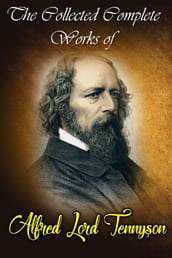 he Collected Complete Works of Alfred Lord Tennyson (Huge Collection Including Beauties of Tennyson, Lady Clare, The Early Poems of Alfred Lord Tennyson, The Last Tournament, The Princess, And More)