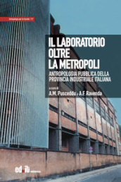 Il laboratorio oltre la metropoli. Antropologia pubblica della provincia industriale italiana