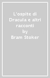 L ospite di Dracula e altri racconti