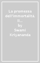 La promessa dell immortalità. Il vero insegnamento della Bibbia e della Bhagavad Gita. Nuova ediz.