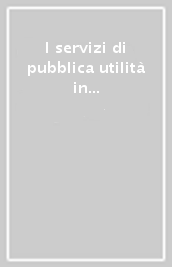 I servizi di pubblica utilità in Italia. Rapporto sullo stato e sulle condizioni di sviluppo (1995)
