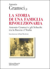 La storia di una famiglia rivoluzionaria. Antonio Gramsci e gli Schucht tra la Russia e l Italia