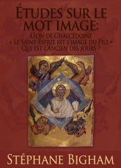 Études sur le mot image: Léon de Chalcédoine ; «Le Saint-Esprit est l image du Fils» ; Qui est l Ancien des jours?
